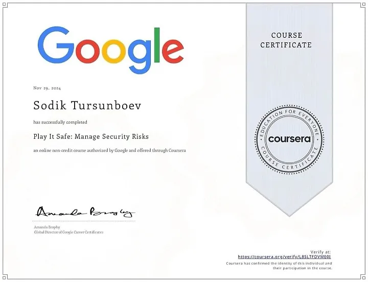 Google course certificate for Play It Safe: Manage Security Risks, completed by Sodik Tursunboev on 29 November 2024 and offered through Coursera